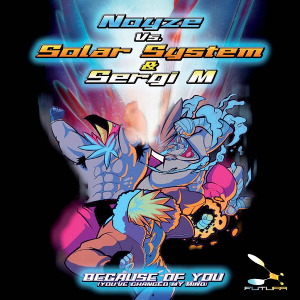 Noyze, Solar System, Sergi M - Because Of You (You've Changed My Mind)